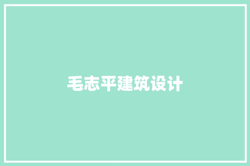 毛志平建筑设计 施工工艺