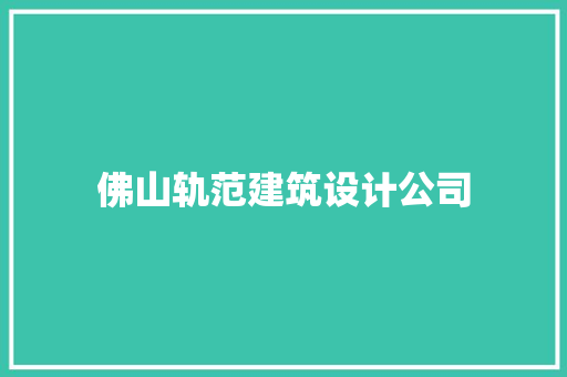 佛山轨范建筑设计公司