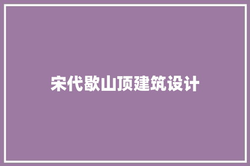 宋代歇山顶建筑设计 生态建筑设计