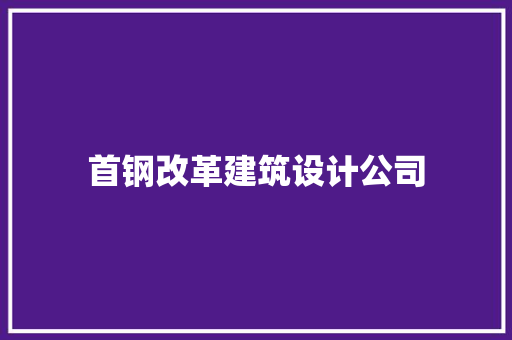 首钢改革建筑设计公司 建筑设计