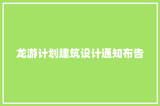 龙游计划建筑设计通知布告 常见问题