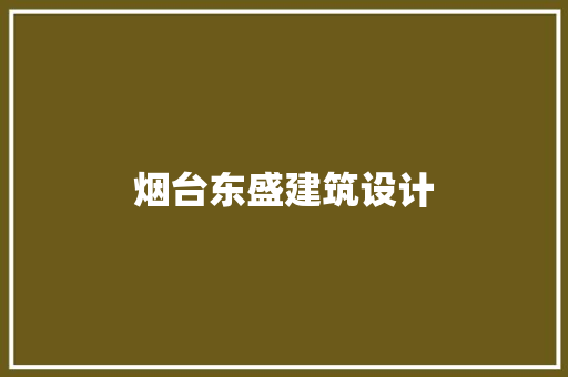 烟台东盛建筑设计 施工工艺