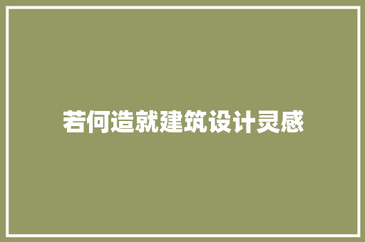 若何造就建筑设计灵感