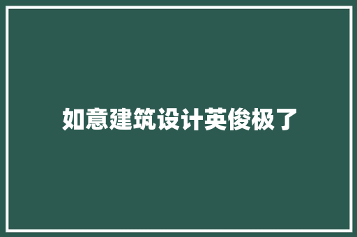 如意建筑设计英俊极了
