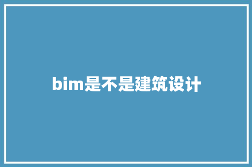 bim是不是建筑设计