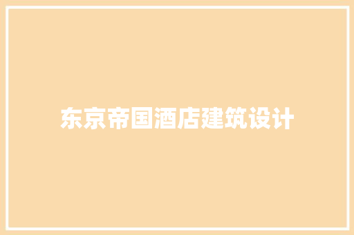 东京帝国酒店建筑设计 建筑设计