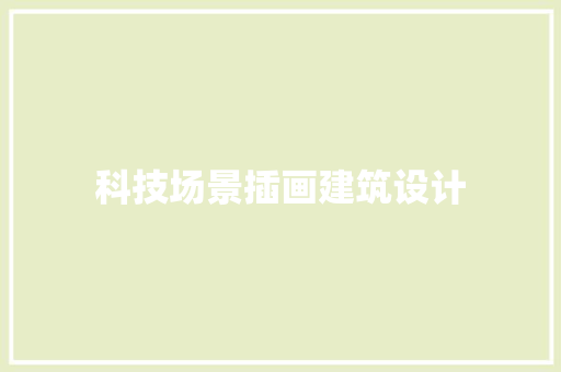 科技场景插画建筑设计 住宅建筑设计