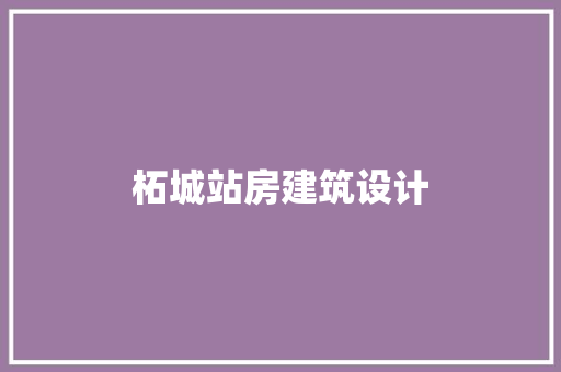 柘城站房建筑设计 施工工艺