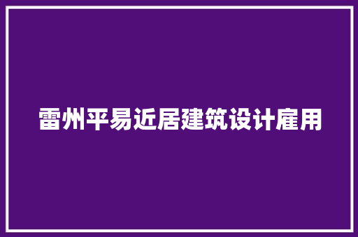 雷州平易近居建筑设计雇用 知识问答