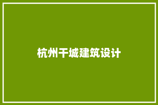 杭州干城建筑设计 常见问题