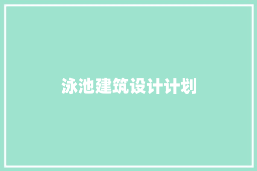 泳池建筑设计计划 工艺流程