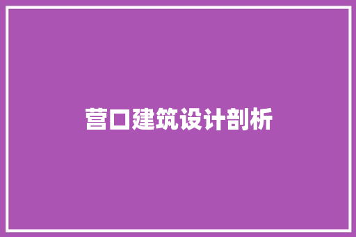 营口建筑设计剖析