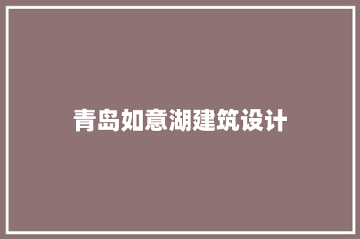 青岛如意湖建筑设计 常用建材