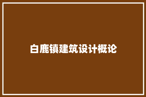 白鹿镇建筑设计概论 施工管理