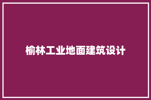榆林工业地面建筑设计 常用设备