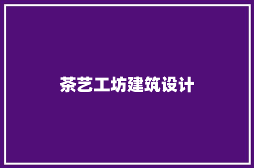 茶艺工坊建筑设计