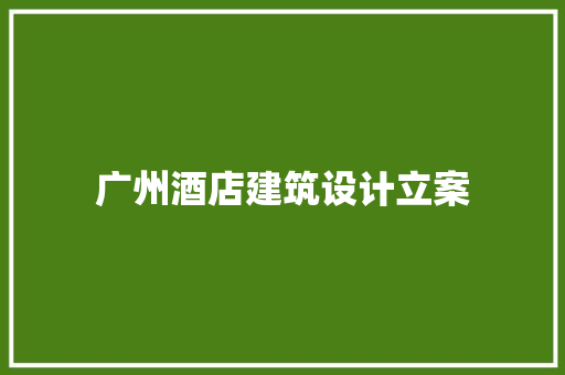 广州酒店建筑设计立案