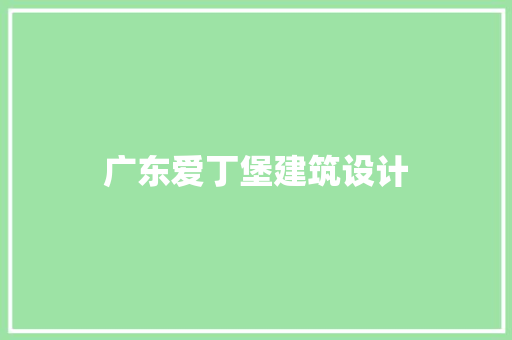 广东爱丁堡建筑设计 施工管理