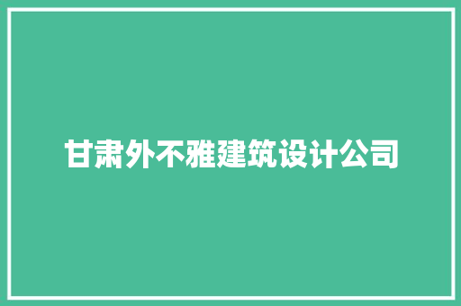 甘肃外不雅建筑设计公司 生态建筑设计