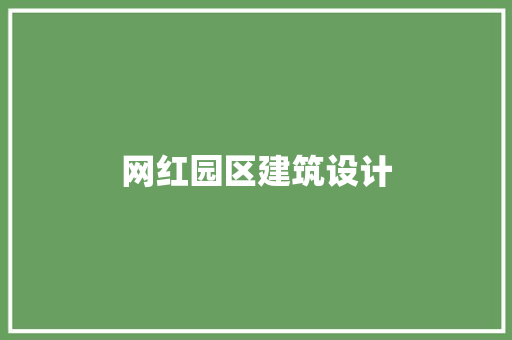 网红园区建筑设计 常用建材