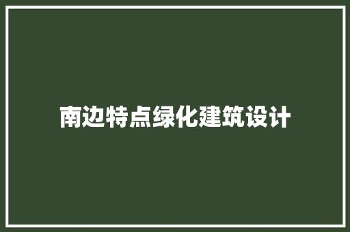 南边特点绿化建筑设计 新型材料