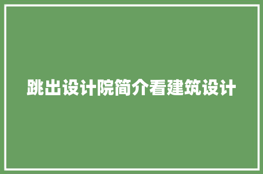 跳出设计院简介看建筑设计