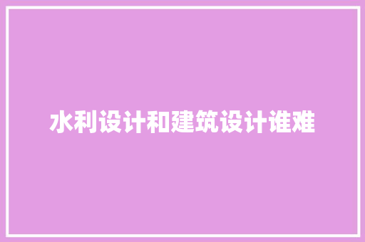 水利设计和建筑设计谁难