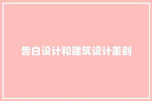 告白设计和建筑设计差别