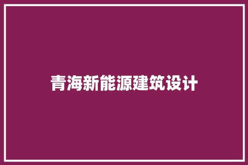 青海新能源建筑设计 常用设备