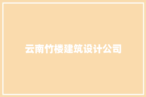 云南竹楼建筑设计公司 建筑法规