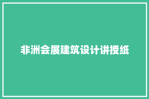 非洲会展建筑设计讲授纸