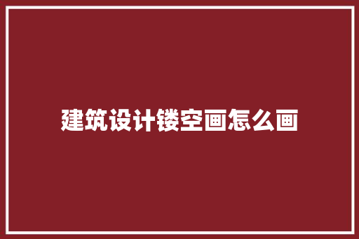 建筑设计镂空画怎么画 新型材料