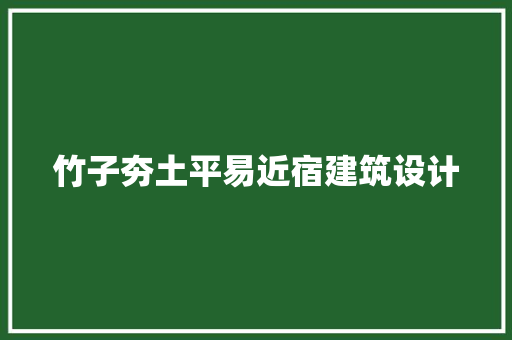 竹子夯土平易近宿建筑设计 施工管理