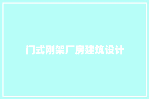 门式刚架厂房建筑设计 施工管理