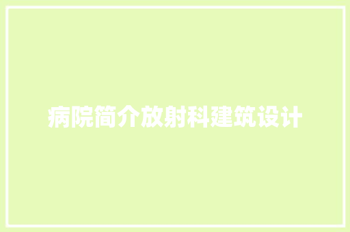 病院简介放射科建筑设计