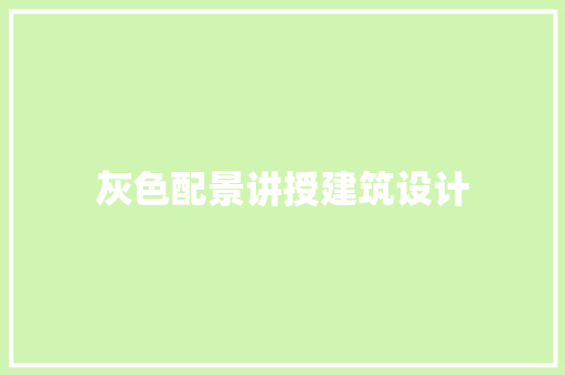 灰色配景讲授建筑设计