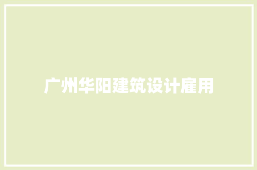 广州华阳建筑设计雇用 生态建筑设计