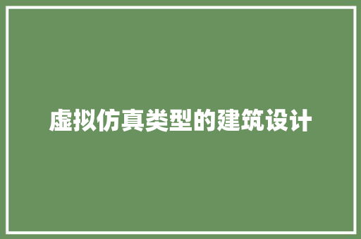 虚拟仿真类型的建筑设计