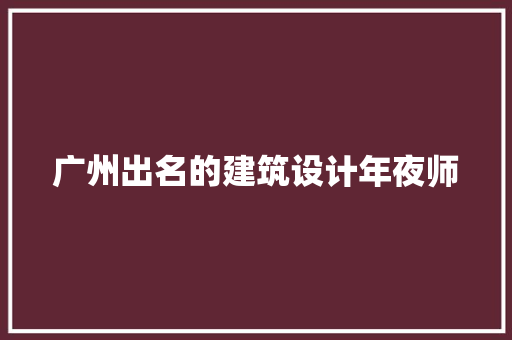 广州出名的建筑设计年夜师 工艺流程