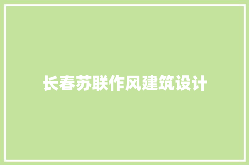 长春苏联作风建筑设计 知识问答