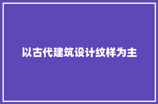 以古代建筑设计纹样为主