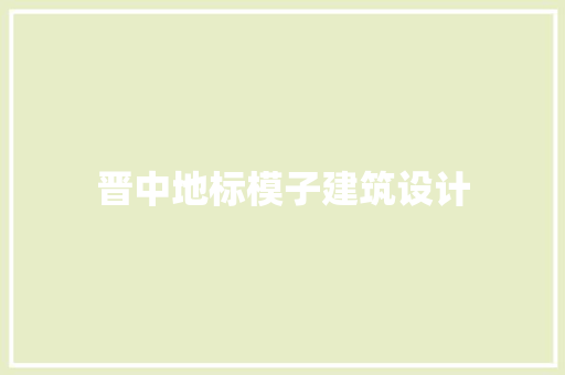 晋中地标模子建筑设计