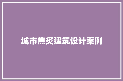 城市焦炙建筑设计案例 常用建材