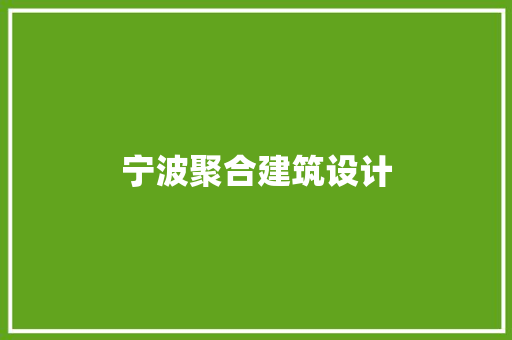 宁波聚合建筑设计 新型材料