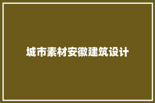 城市素材安徽建筑设计 材料设备