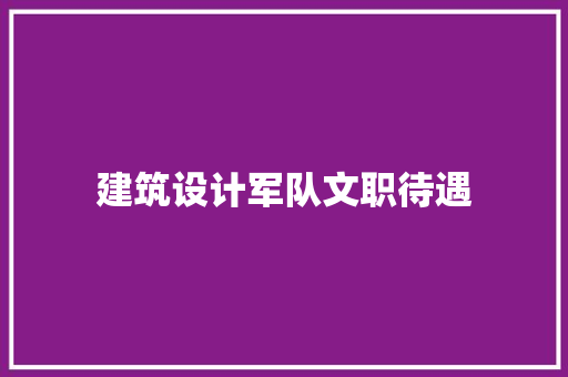 建筑设计军队文职待遇