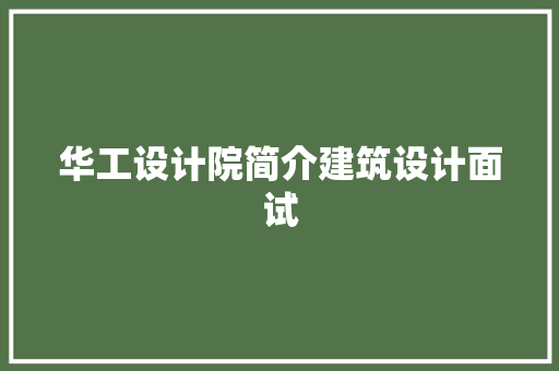 华工设计院简介建筑设计面试 生态建筑设计