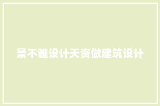 景不雅设计天资做建筑设计 常见问题