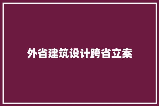 外省建筑设计跨省立案 建筑设计