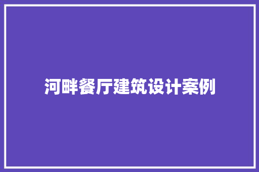 河畔餐厅建筑设计案例 施工工艺